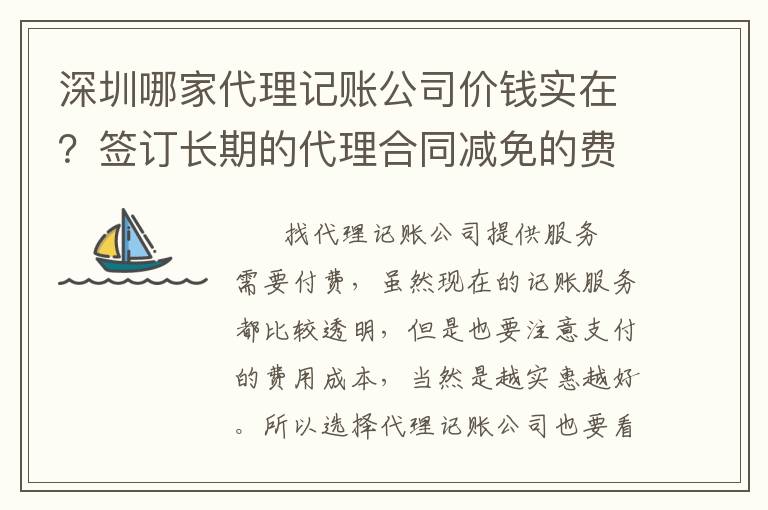 深圳哪家代理記賬公司價(jià)錢(qián)實(shí)在？簽訂長(zhǎng)期的代理合同減免的費(fèi)用多嗎？